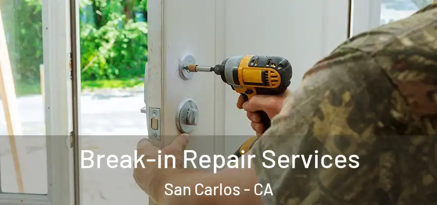 Break-in Repair Services San Carlos - CA