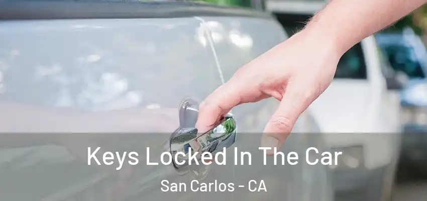 Keys Locked In The Car San Carlos - CA
